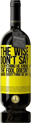49,95 € Free Shipping | Red Wine Premium Edition MBS® Reserve The wise don't say everything he knows, the fool doesn't know everything he says Yellow Label. Customizable label Reserve 12 Months Harvest 2015 Tempranillo