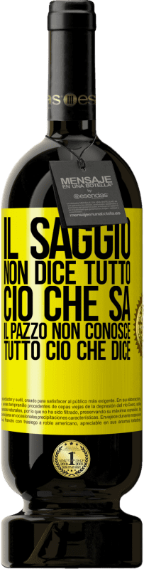 49,95 € Spedizione Gratuita | Vino rosso Edizione Premium MBS® Riserva Il saggio non dice tutto ciò che sa, il pazzo non conosce tutto ciò che dice Etichetta Gialla. Etichetta personalizzabile Riserva 12 Mesi Raccogliere 2015 Tempranillo