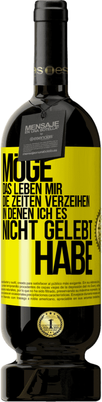 49,95 € Kostenloser Versand | Rotwein Premium Ausgabe MBS® Reserve Möge das Leben mir die Zeiten verzeihen, in denen ich es nicht gelebt habe Gelbes Etikett. Anpassbares Etikett Reserve 12 Monate Ernte 2015 Tempranillo