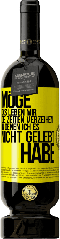 49,95 € Kostenloser Versand | Rotwein Premium Ausgabe MBS® Reserve Möge das Leben mir die Zeiten verzeihen, in denen ich es nicht gelebt habe Gelbes Etikett. Anpassbares Etikett Reserve 12 Monate Ernte 2016 Tempranillo