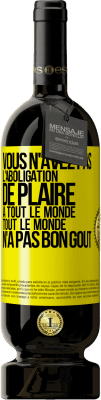 49,95 € Envoi gratuit | Vin rouge Édition Premium MBS® Réserve Vous n'avez pas l'aboligation de plaire à tout le monde. Tout le monde n'a pas bon goût Étiquette Jaune. Étiquette personnalisable Réserve 12 Mois Récolte 2015 Tempranillo