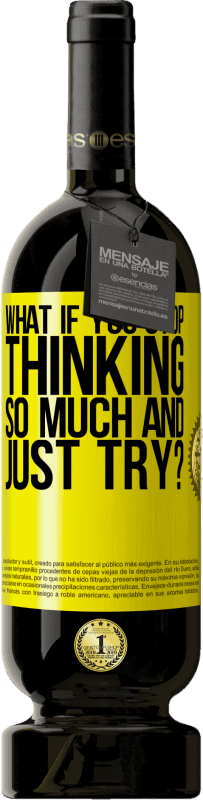 49,95 € Free Shipping | Red Wine Premium Edition MBS® Reserve what if you stop thinking so much and just try? Yellow Label. Customizable label Reserve 12 Months Harvest 2015 Tempranillo