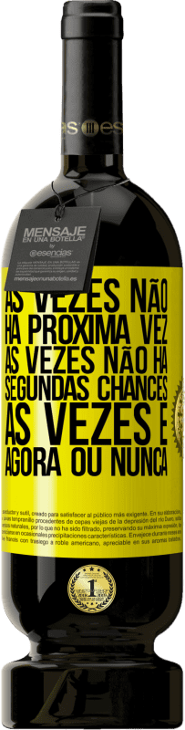 49,95 € Envio grátis | Vinho tinto Edição Premium MBS® Reserva Às vezes não há próxima vez. Às vezes não há segundas chances. Às vezes é agora ou nunca Etiqueta Amarela. Etiqueta personalizável Reserva 12 Meses Colheita 2015 Tempranillo