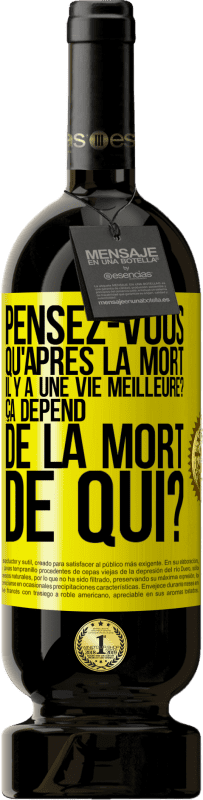 49,95 € Envoi gratuit | Vin rouge Édition Premium MBS® Réserve Pensez-vous qu'après la mort il y a une vie meilleure? Ça dépend. De la mort de qui? Étiquette Jaune. Étiquette personnalisable Réserve 12 Mois Récolte 2015 Tempranillo