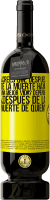 49,95 € Envío gratis | Vino Tinto Edición Premium MBS® Reserva ¿Crees que después de la muerte haya una mejor vida? Depende, ¿después de la muerte de quién? Etiqueta Amarilla. Etiqueta personalizable Reserva 12 Meses Cosecha 2016 Tempranillo