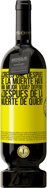 49,95 € Envío gratis | Vino Tinto Edición Premium MBS® Reserva ¿Crees que después de la muerte haya una mejor vida? Depende, ¿después de la muerte de quién? Etiqueta Amarilla. Etiqueta personalizable Reserva 12 Meses Cosecha 2016 Tempranillo