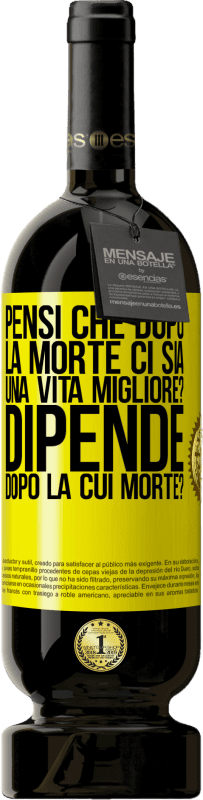 49,95 € Spedizione Gratuita | Vino rosso Edizione Premium MBS® Riserva pensi che dopo la morte ci sia una vita migliore? Dipende, dopo la cui morte? Etichetta Gialla. Etichetta personalizzabile Riserva 12 Mesi Raccogliere 2015 Tempranillo