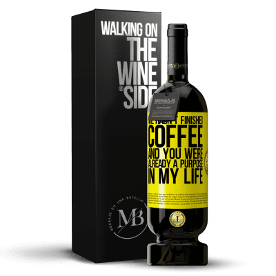 «We hadn't finished coffee and you were already a purpose in my life» Premium Edition MBS® Reserve