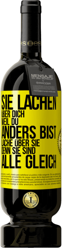 49,95 € Kostenloser Versand | Rotwein Premium Ausgabe MBS® Reserve Sie lachen über dich, weil du anders bist. Lache über sie, denn sie sind alle gleich Gelbes Etikett. Anpassbares Etikett Reserve 12 Monate Ernte 2015 Tempranillo