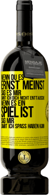 49,95 € Kostenloser Versand | Rotwein Premium Ausgabe MBS® Reserve Wenn du es ernst meinst, sag es mir, damit ich dich nicht enttäusche. Wenn es ein Spiel ist, sag mir, damit ich Spaß haben kann Gelbes Etikett. Anpassbares Etikett Reserve 12 Monate Ernte 2015 Tempranillo
