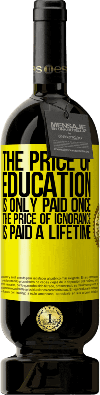 49,95 € Free Shipping | Red Wine Premium Edition MBS® Reserve The price of education is only paid once. The price of ignorance is paid a lifetime Yellow Label. Customizable label Reserve 12 Months Harvest 2016 Tempranillo