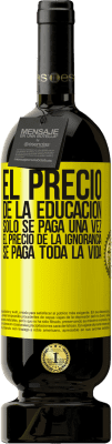 49,95 € Envío gratis | Vino Tinto Edición Premium MBS® Reserva El precio de la educación sólo se paga una vez. El precio de la ignorancia se paga toda la vida Etiqueta Amarilla. Etiqueta personalizable Reserva 12 Meses Cosecha 2014 Tempranillo