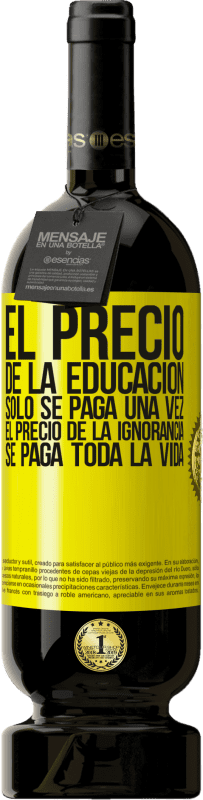 49,95 € Envío gratis | Vino Tinto Edición Premium MBS® Reserva El precio de la educación sólo se paga una vez. El precio de la ignorancia se paga toda la vida Etiqueta Amarilla. Etiqueta personalizable Reserva 12 Meses Cosecha 2015 Tempranillo