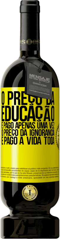 49,95 € Envio grátis | Vinho tinto Edição Premium MBS® Reserva O preço da educação é pago apenas uma vez. O preço da ignorância é pago a vida toda Etiqueta Amarela. Etiqueta personalizável Reserva 12 Meses Colheita 2015 Tempranillo