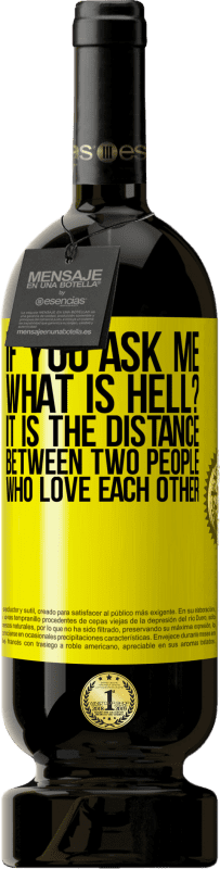 49,95 € Free Shipping | Red Wine Premium Edition MBS® Reserve If you ask me, what is hell? It is the distance between two people who love each other Yellow Label. Customizable label Reserve 12 Months Harvest 2014 Tempranillo