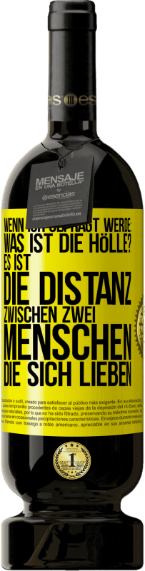 49,95 € Kostenloser Versand | Rotwein Premium Ausgabe MBS® Reserve Wenn ich gefragt werde: Was ist die Hölle? Es ist die Distanz zwischen zwei Menschen, die sich lieben Gelbes Etikett. Anpassbares Etikett Reserve 12 Monate Ernte 2016 Tempranillo
