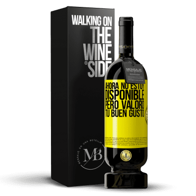 «Ahora no estoy disponible, pero valoro tu buen gusto» Edición Premium MBS® Reserva