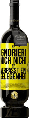 49,95 € Kostenloser Versand | Rotwein Premium Ausgabe MBS® Reserve Er ignoriert mich nicht, er verpasst eine Gelegenheit Gelbes Etikett. Anpassbares Etikett Reserve 12 Monate Ernte 2015 Tempranillo