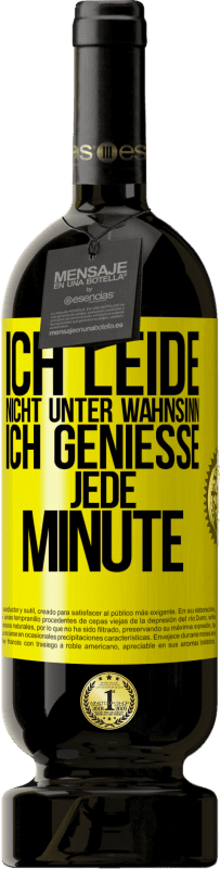 49,95 € Kostenloser Versand | Rotwein Premium Ausgabe MBS® Reserve Ich leide nicht unter Wahnsinn,ich genieße jede Minute Gelbes Etikett. Anpassbares Etikett Reserve 12 Monate Ernte 2015 Tempranillo