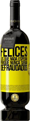 49,95 € Envío gratis | Vino Tinto Edición Premium MBS® Reserva Felices los que nada esperan, porque nunca serán defraudados Etiqueta Amarilla. Etiqueta personalizable Reserva 12 Meses Cosecha 2016 Tempranillo