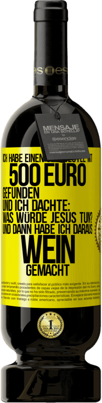 49,95 € Kostenloser Versand | Rotwein Premium Ausgabe MBS® Reserve Ich habe einen Geldbeutel mit 500 Euro gefunden. Und ich dachte: Was würde Jesus tun? Und dann habe ich daraus Wein gemacht Gelbes Etikett. Anpassbares Etikett Reserve 12 Monate Ernte 2015 Tempranillo