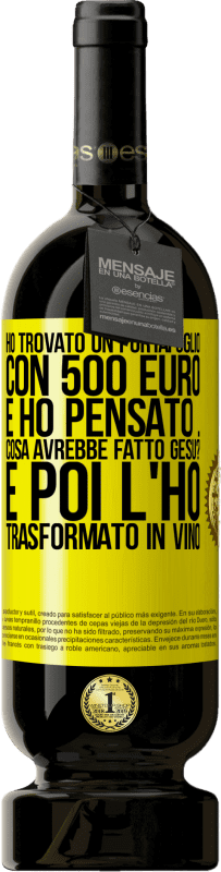 49,95 € Spedizione Gratuita | Vino rosso Edizione Premium MBS® Riserva Ho trovato un portafoglio con 500 euro. E ho pensato ... Cosa avrebbe fatto Gesù? E poi l'ho trasformato in vino Etichetta Gialla. Etichetta personalizzabile Riserva 12 Mesi Raccogliere 2015 Tempranillo