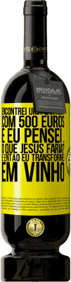 49,95 € Envio grátis | Vinho tinto Edição Premium MBS® Reserva Encontrei uma carteira com 500 euros. E eu pensei ... O que Jesus faria? E então eu transformei em vinho Etiqueta Amarela. Etiqueta personalizável Reserva 12 Meses Colheita 2015 Tempranillo