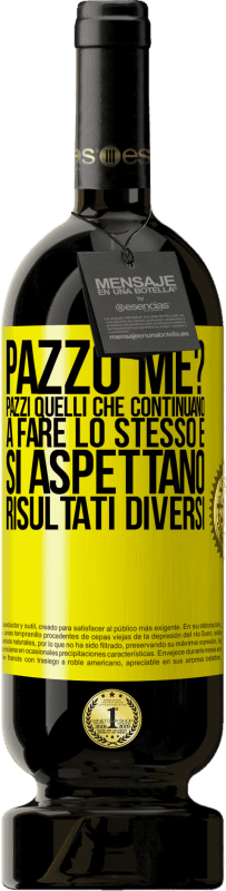 49,95 € Spedizione Gratuita | Vino rosso Edizione Premium MBS® Riserva pazzo me? Pazzi quelli che continuano a fare lo stesso e si aspettano risultati diversi Etichetta Gialla. Etichetta personalizzabile Riserva 12 Mesi Raccogliere 2014 Tempranillo