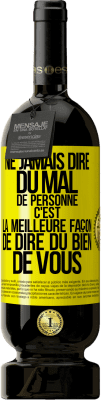 49,95 € Envoi gratuit | Vin rouge Édition Premium MBS® Réserve Ne jamais dire du mal de personne c'est la meilleure façon de dire du bien de vous Étiquette Jaune. Étiquette personnalisable Réserve 12 Mois Récolte 2015 Tempranillo