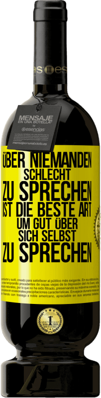 49,95 € Kostenloser Versand | Rotwein Premium Ausgabe MBS® Reserve Über niemanden schlecht zu sprechen ist die beste Art, um gut über sich selbst zu sprechen Gelbes Etikett. Anpassbares Etikett Reserve 12 Monate Ernte 2015 Tempranillo