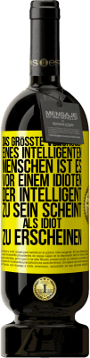 49,95 € Kostenloser Versand | Rotwein Premium Ausgabe MBS® Reserve Das größte Vergnügen eines intelligenten Menschen ist es, vor einem Idioten, der intelligent zu sein scheint, als Idiot zu ersch Gelbes Etikett. Anpassbares Etikett Reserve 12 Monate Ernte 2015 Tempranillo