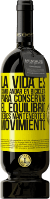 49,95 € Envío gratis | Vino Tinto Edición Premium MBS® Reserva La vida es como andar en bicicleta. Para conservar el equilibrio debes mantenerte en movimiento Etiqueta Amarilla. Etiqueta personalizable Reserva 12 Meses Cosecha 2015 Tempranillo