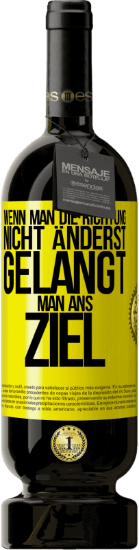 49,95 € Kostenloser Versand | Rotwein Premium Ausgabe MBS® Reserve Wenn man die Richtung nicht änderst, gelangt man ans Ziel Gelbes Etikett. Anpassbares Etikett Reserve 12 Monate Ernte 2015 Tempranillo