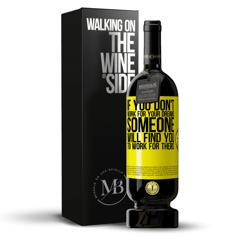 39,95 € Free Shipping | Red Wine Premium Edition MBS® Reserva If you don't work for your dreams, someone will find you to work for theirs Yellow Label. Customizable label Reserva 12 Months Harvest 2014 Tempranillo