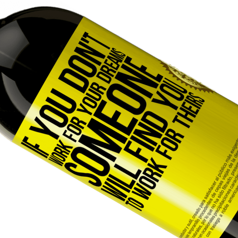 39,95 € Free Shipping | Red Wine Premium Edition MBS® Reserva If you don't work for your dreams, someone will find you to work for theirs Yellow Label. Customizable label Reserva 12 Months Harvest 2014 Tempranillo