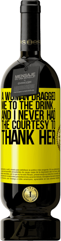 49,95 € 免费送货 | 红酒 高级版 MBS® 预订 一个女人拖着我去喝酒...而我从来没有礼貌要感谢她 黄色标签. 可自定义的标签 预订 12 个月 收成 2016 Tempranillo