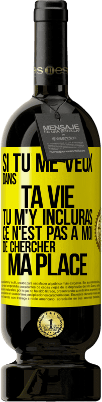 49,95 € Envoi gratuit | Vin rouge Édition Premium MBS® Réserve Si tu me veux dans ta vie, tu m'y incluras. Ce n'est pas à moi de chercher ma place Étiquette Jaune. Étiquette personnalisable Réserve 12 Mois Récolte 2015 Tempranillo