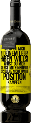 49,95 € Kostenloser Versand | Rotwein Premium Ausgabe MBS® Reserve Wenn du mich in deinem Leben haben willst, wirst du mich selbst miteinbringen. Ich sollte nicht um eine Position kämpfen Gelbes Etikett. Anpassbares Etikett Reserve 12 Monate Ernte 2015 Tempranillo