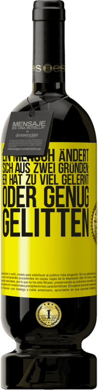 49,95 € Kostenloser Versand | Rotwein Premium Ausgabe MBS® Reserve Ein Mensch ändert sich aus zwei Gründen: Er hat zu viel gelernt oder genug gelitten Gelbes Etikett. Anpassbares Etikett Reserve 12 Monate Ernte 2015 Tempranillo