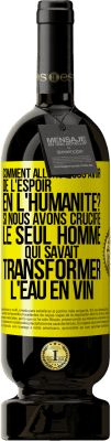 49,95 € Envoi gratuit | Vin rouge Édition Premium MBS® Réserve Comment allons-nous avoir de l'espoir en l'humanité? Si nous avons crucifié le seul homme qui savait transformer l'eau en vin Étiquette Jaune. Étiquette personnalisable Réserve 12 Mois Récolte 2015 Tempranillo