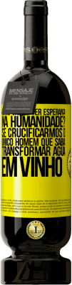 49,95 € Envio grátis | Vinho tinto Edição Premium MBS® Reserva como vamos ter esperança na humanidade? Se crucificarmos o único homem que sabia transformar água em vinho Etiqueta Amarela. Etiqueta personalizável Reserva 12 Meses Colheita 2014 Tempranillo