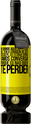 49,95 € Envio grátis | Vinho tinto Edição Premium MBS® Reserva Um brinde àquelas pessoas que têm a coragem de dizer Desculpe, eu estava errado. Vamos conversar, porque eu não quero te Etiqueta Amarela. Etiqueta personalizável Reserva 12 Meses Colheita 2015 Tempranillo