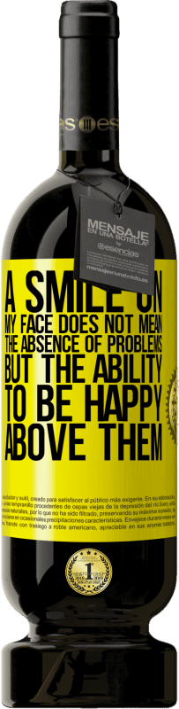 49,95 € Free Shipping | Red Wine Premium Edition MBS® Reserve A smile on my face does not mean the absence of problems, but the ability to be happy above them Yellow Label. Customizable label Reserve 12 Months Harvest 2015 Tempranillo