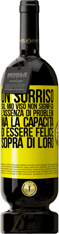 49,95 € Spedizione Gratuita | Vino rosso Edizione Premium MBS® Riserva Un sorriso sul mio viso non significa l'assenza di problemi, ma la capacità di essere felice sopra di loro Etichetta Gialla. Etichetta personalizzabile Riserva 12 Mesi Raccogliere 2015 Tempranillo