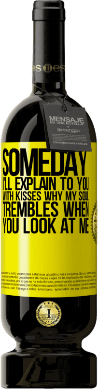 49,95 € Free Shipping | Red Wine Premium Edition MBS® Reserve Someday I'll explain to you with kisses why my soul trembles when you look at me Yellow Label. Customizable label Reserve 12 Months Harvest 2014 Tempranillo