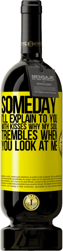 49,95 € Free Shipping | Red Wine Premium Edition MBS® Reserve Someday I'll explain to you with kisses why my soul trembles when you look at me Yellow Label. Customizable label Reserve 12 Months Harvest 2015 Tempranillo