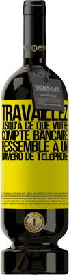 49,95 € Envoi gratuit | Vin rouge Édition Premium MBS® Réserve Travaillez jusqu'à ce que votre compte bancaire ressemble à un numéro de téléphone Étiquette Jaune. Étiquette personnalisable Réserve 12 Mois Récolte 2015 Tempranillo