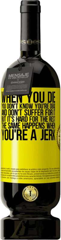 49,95 € Free Shipping | Red Wine Premium Edition MBS® Reserve When you die, you don't know you're dead and don't suffer for it, but it's hard for the rest. The same happens when you're a Yellow Label. Customizable label Reserve 12 Months Harvest 2016 Tempranillo