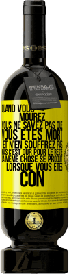 49,95 € Envoi gratuit | Vin rouge Édition Premium MBS® Réserve Quand vous mourez vous ne savez pas que vous êtes mort et n'en souffrez pas mais c'est dur pour le reste. La même chose se produ Étiquette Jaune. Étiquette personnalisable Réserve 12 Mois Récolte 2015 Tempranillo