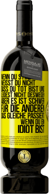 49,95 € Kostenloser Versand | Rotwein Premium Ausgabe MBS® Reserve Wenn du stirbst, weißt du nicht, dass du tot bist und leidest nicht deswegen, aber es ist schwer für die Anderen. Das gleiche pa Gelbes Etikett. Anpassbares Etikett Reserve 12 Monate Ernte 2016 Tempranillo
